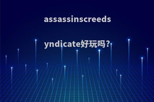 assassinscreedsyndicate好玩吗?