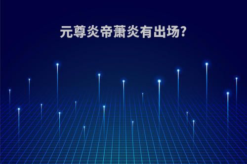 元尊炎帝萧炎有出场?