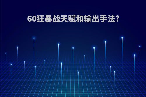 60狂暴战天赋和输出手法?