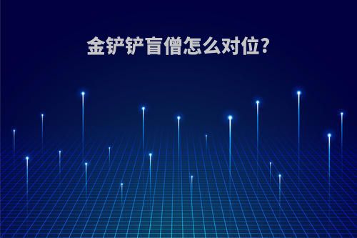 金铲铲盲僧怎么对位?