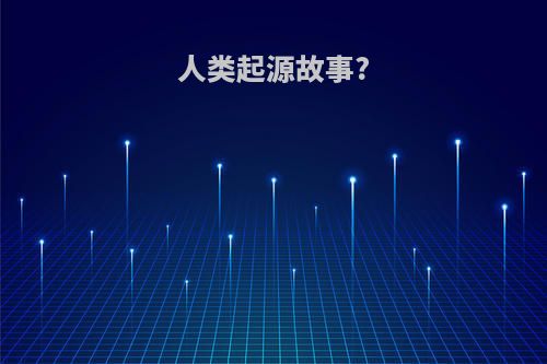 人类起源故事?