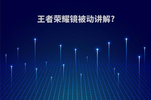 王者荣耀镜被动讲解?