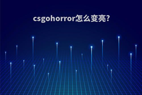 csgohorror怎么变亮?