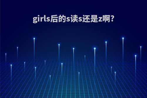 girls后的s读s还是z啊?