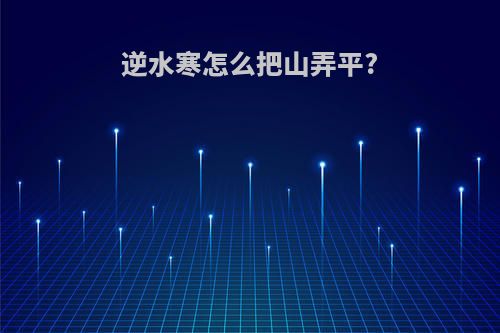 逆水寒怎么把山弄平?