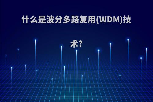 什么是波分多路复用(WDM)技术?