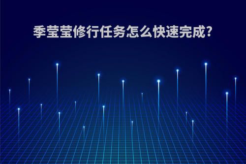 季莹莹修行任务怎么快速完成?