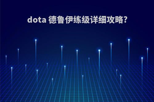 dota 德鲁伊练级详细攻略?