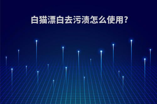 白猫漂白去污渍怎么使用?