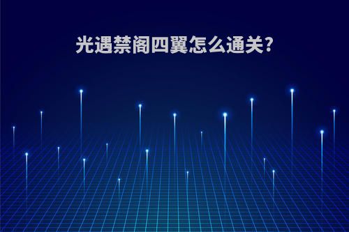 光遇禁阁四翼怎么通关?