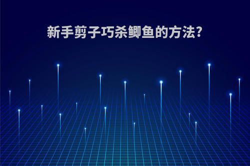 新手剪子巧杀鲫鱼的方法?