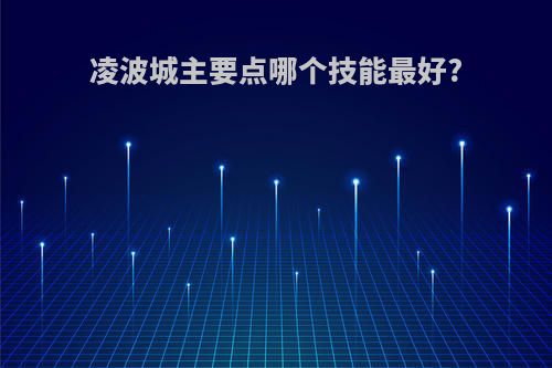 凌波城主要点哪个技能最好?