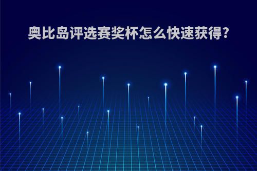 奥比岛评选赛奖杯怎么快速获得?