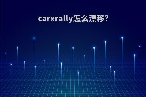carxrally怎么漂移?