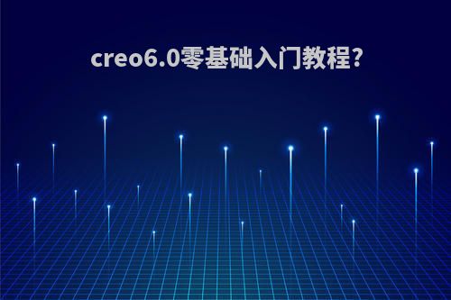 creo6.0零基础入门教程?