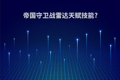 帝国守卫战雷达天赋技能?