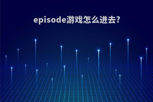 episode游戏怎么进去?