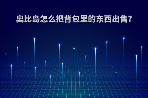 奥比岛怎么把背包里的东西出售?