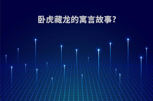 卧虎藏龙的寓言故事?