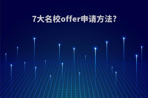 7大名校offer申请方法?