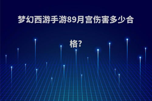 梦幻西游手游89月宫伤害多少合格?