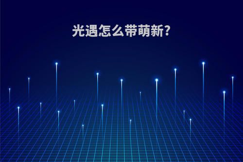 光遇怎么带萌新?