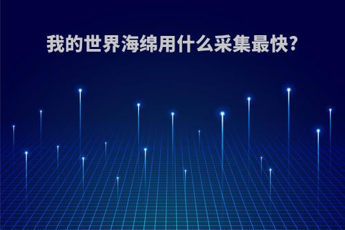 我的世界海绵用什么采集最快?