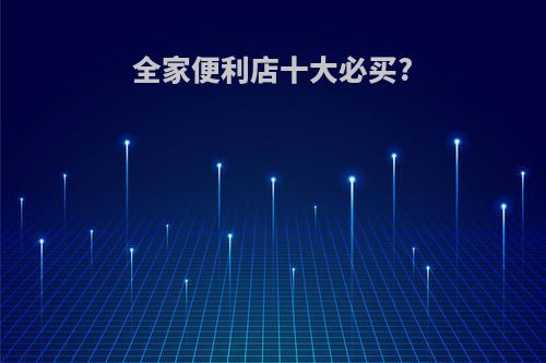 全家便利店十大必买?