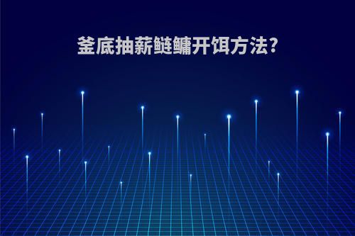 釜底抽薪鲢鳙开饵方法?