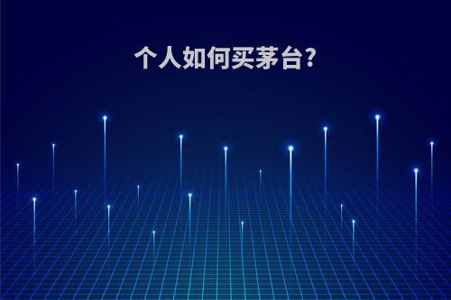 个人如何买茅台?