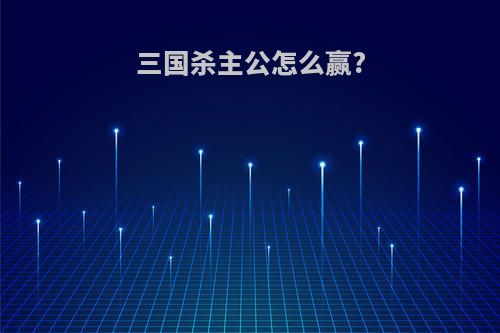 三国杀主公怎么赢?