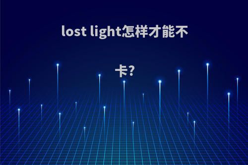 lost light怎样才能不卡?