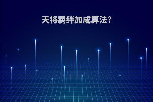 天将羁绊加成算法?