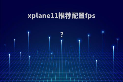 xplane11推荐配置fps?