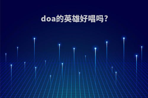 doa的英雄好唱吗?