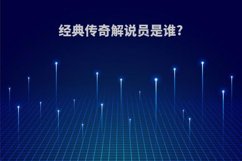 经典传奇解说员是谁?