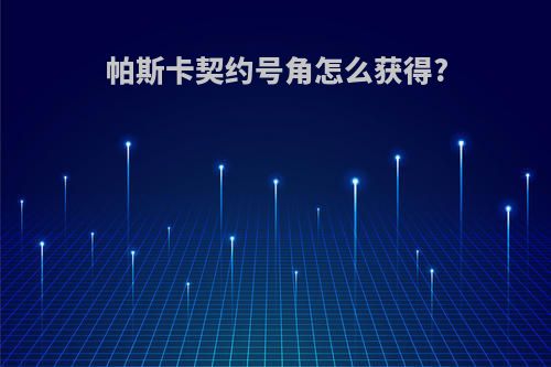 帕斯卡契约号角怎么获得?