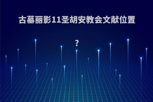 古墓丽影11圣胡安教会文献位置?
