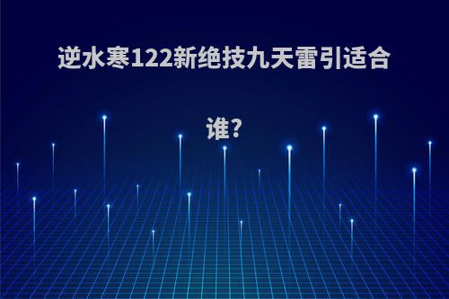 逆水寒122新绝技九天雷引适合谁?