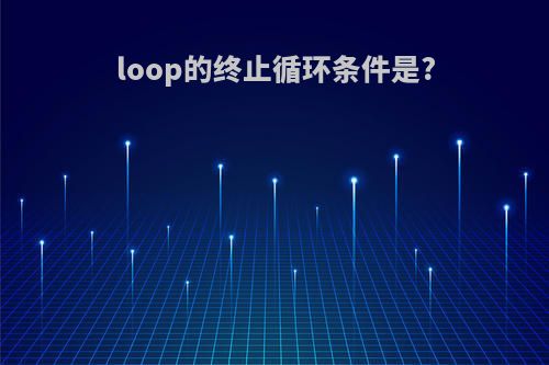 loop的终止循环条件是?