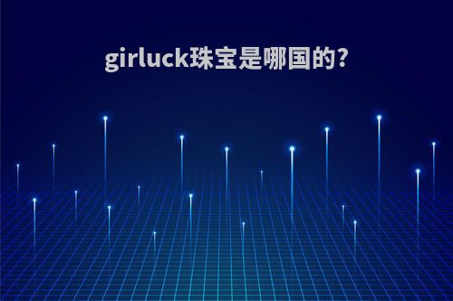 girluck珠宝是哪国的?