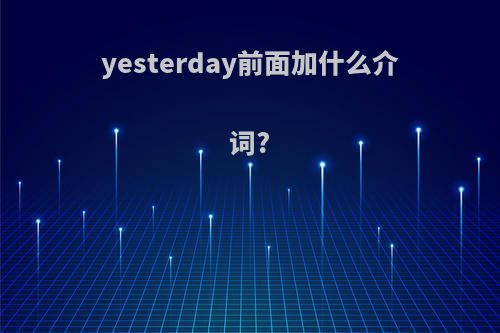 yesterday前面加什么介词?