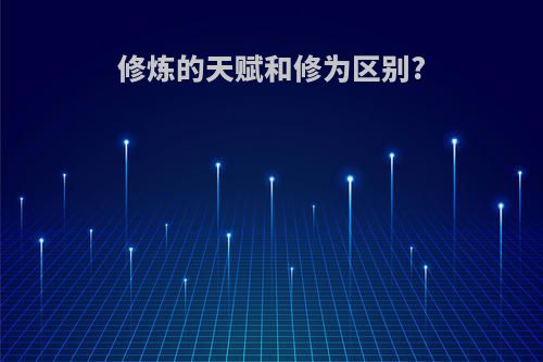 修炼的天赋和修为区别?