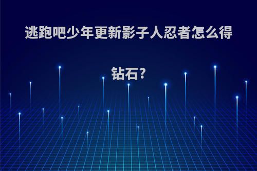 逃跑吧少年更新影子人忍者怎么得钻石?
