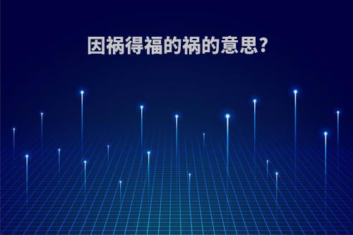 因祸得福的祸的意思?
