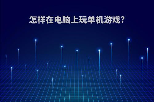 怎样在电脑上玩单机游戏?