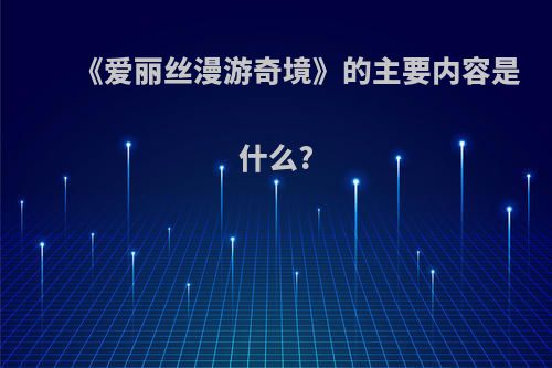 《爱丽丝漫游奇境》的主要内容是什么?