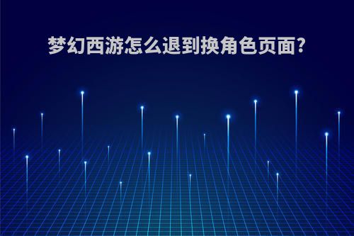 梦幻西游怎么退到换角色页面?