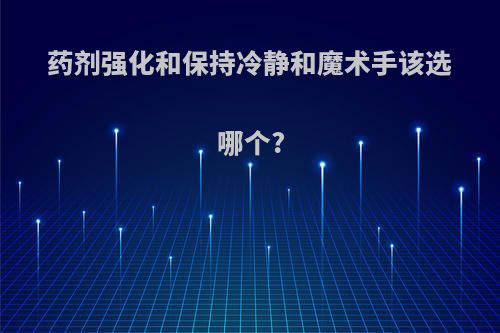 药剂强化和保持冷静和魔术手该选哪个?