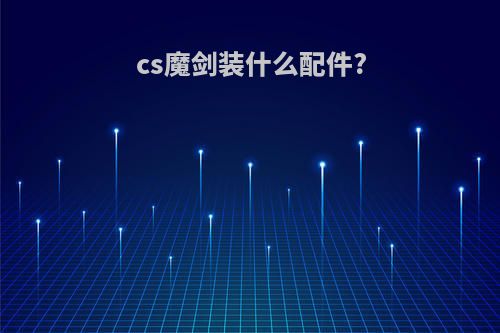 cs魔剑装什么配件?